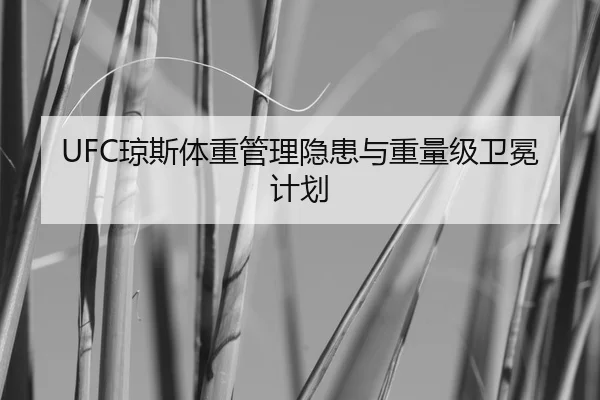 UFC琼斯体重管理隐患与重量级卫冕计划