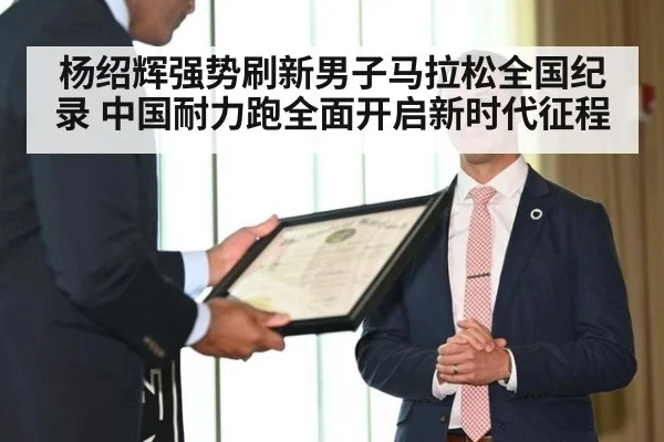 杨绍辉强势刷新男子马拉松全国纪录 中国耐力跑全面开启新时代征程
